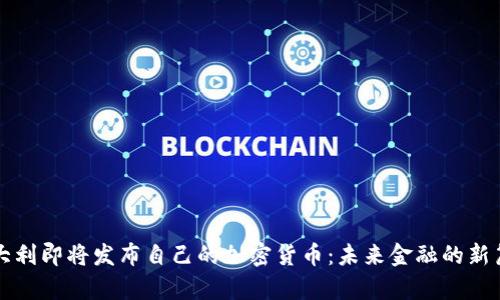 意大利即将发布自己的加密货币:未来金融的新篇章